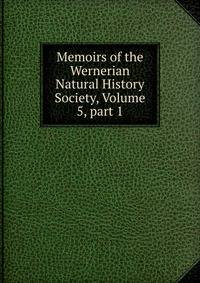 Memoirs of the Wernerian Natural History Society, Volume 5, part 1