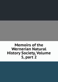 Memoirs of the Wernerian Natural History Society, Volume 5, part 2