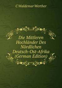 Die Mittleren Hochlander Des Nordlichen Deutsch-Ost-Afrika (German Edition)