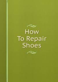 How To Repair Shoes