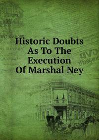 Historic Doubts As To The Execution Of Marshal Ney