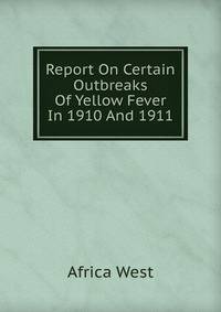 Report On Certain Outbreaks Of Yellow Fever In 1910 And 1911