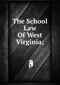 The School Law Of West Virginia;
