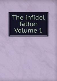 The infidel father Volume 1