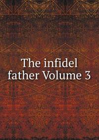 The infidel father Volume 3
