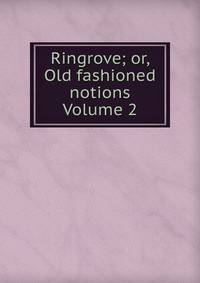 Ringrove; or, Old fashioned notions Volume 2