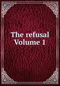The refusal Volume 1