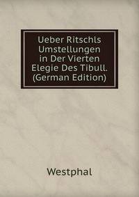 Ueber Ritschls Umstellungen in Der Vierten Elegie Des Tibull. (German Edition)