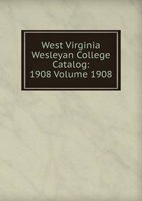 West Virginia Wesleyan College Catalog: 1908 Volume 1908