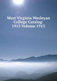 West Virginia Wesleyan College Catalog: 1913 Volume 1913