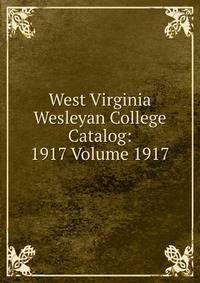 West Virginia Wesleyan College Catalog: 1917 Volume 1917