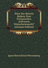 Ware Der Beitritt Badens Zum Preussischen Zollverein Wunschenswerth? (German Edition)