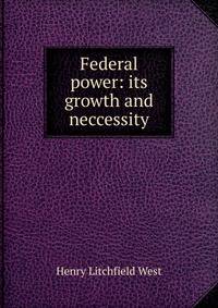 Federal power: its growth and neccessity