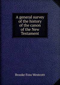 A general survey of the history of the canon of the New Testament