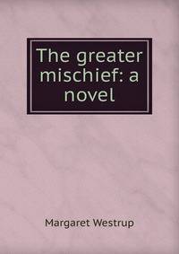 The greater mischief: a novel