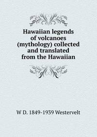 Hawaiian legends of volcanoes (mythology) collected and translated from the Hawaiian