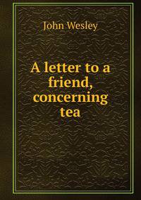 A letter to a friend, concerning tea
