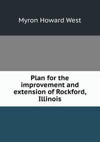 Plan for the improvement and extension of Rockford, Illinois