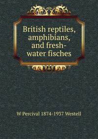 British reptiles, amphibians, and fresh-water fisches
