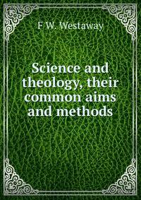 Science and theology, their common aims and methods