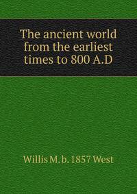 The ancient world from the earliest times to 800 A.D.