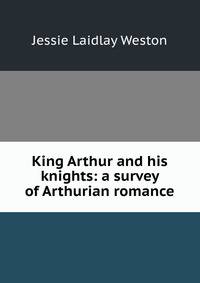 King Arthur and his knights: a survey of Arthurian romance