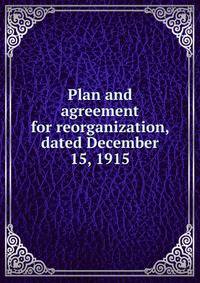 Plan and agreement for reorganization, dated December 15, 1915