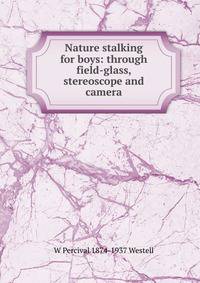 Nature stalking for boys: through field-glass, stereoscope and camera