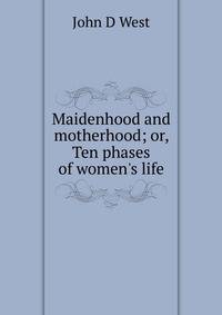 Maidenhood and motherhood; or, Ten phases of women's life