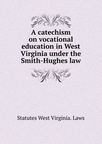 A catechism on vocational education in West Virginia under the Smith-Hughes law