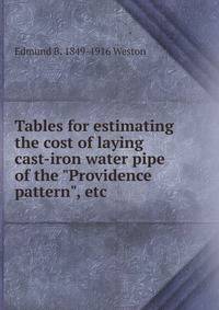 Tables for estimating the cost of laying cast-iron water pipe of the "Providence pattern", etc