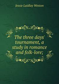 The three days' tournament, a study in romance and folk-lore;