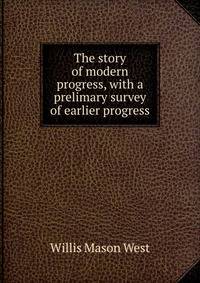 The story of modern progress, with a prelimary survey of earlier progress