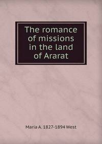 The romance of missions in the land of Ararat