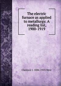 The electric furnace as applied to metallurgy. A reading list, 1900-1919