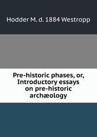 Pre-historic phases, or, Introductory essays on pre-historic arch?ology