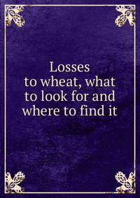 Losses to wheat, what to look for and where to find it