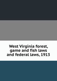 West Virginia forest, game and fish laws and federal laws, 1913
