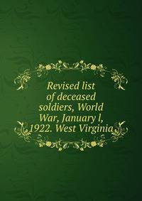 Revised list of deceased soldiers, World War, January l, 1922. West Virginia