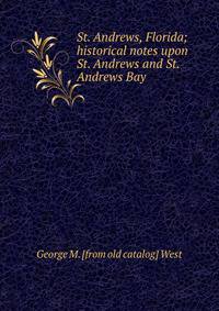 St. Andrews, Florida; historical notes upon St. Andrews and St. Andrews Bay
