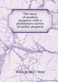 The story of modern progress: with a preliminary survey of earlier progress
