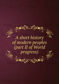 A short history of modern peoples (part II of World progress)