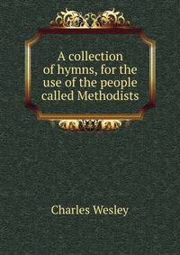 A collection of hymns, for the use of the people called Methodists