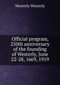 Official program, 250th anniversary of the founding of Westerly, June 22-28, 1669, 1919