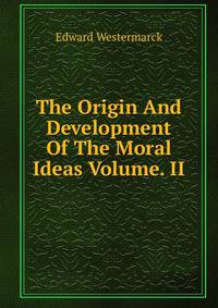 The Origin And Development Of The Moral Ideas Volume. II.