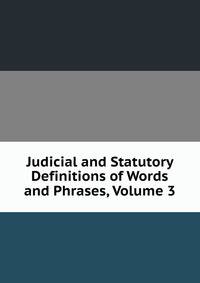 Judicial and Statutory Definitions of Words and Phrases, Volume 3
