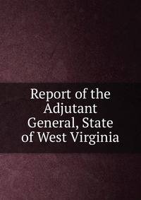 Report of the Adjutant General, State of West Virginia