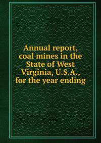 Annual report, coal mines in the State of West Virginia, U.S.A., for the year ending