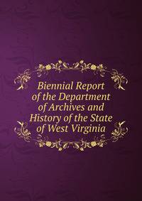 Biennial Report of the Department of Archives and History of the State of West Virginia