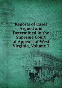 Reports of Cases Argued and Determined in the Supreme Court of Appeals of West Virginia, Volume 7